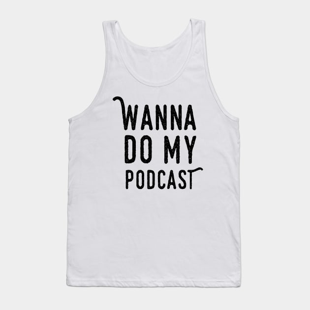 Wanna Do My Podcast Tank Top by MinimalFun